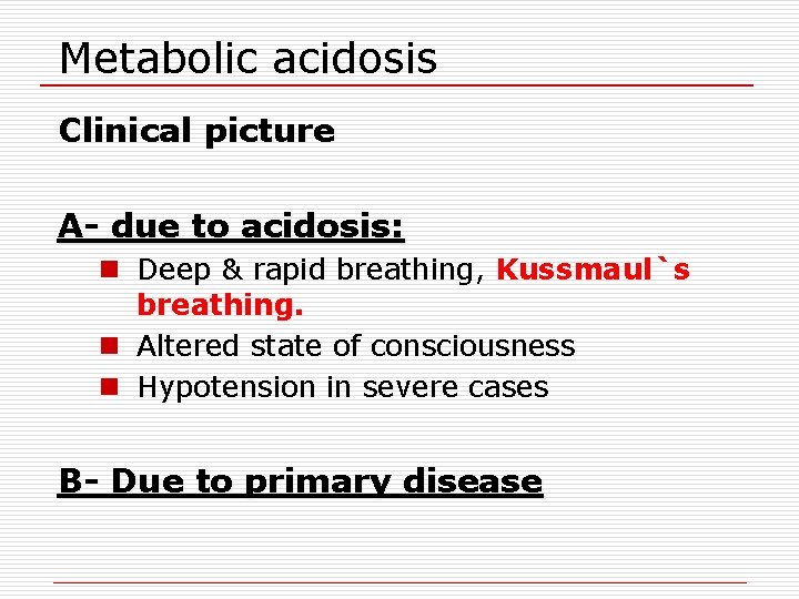 Metabolic acidosis Clinical picture A- due to acidosis: n Deep & rapid breathing, Kussmaul`s