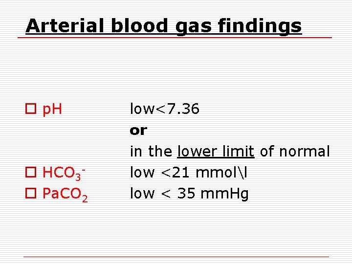 Arterial blood gas findings o p. H o HCO 3 o Pa. CO 2