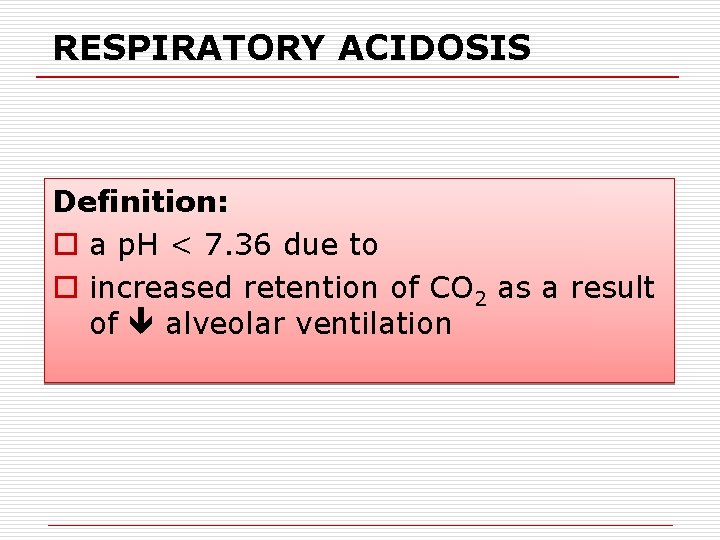 RESPIRATORY ACIDOSIS Definition: o a p. H < 7. 36 due to o increased