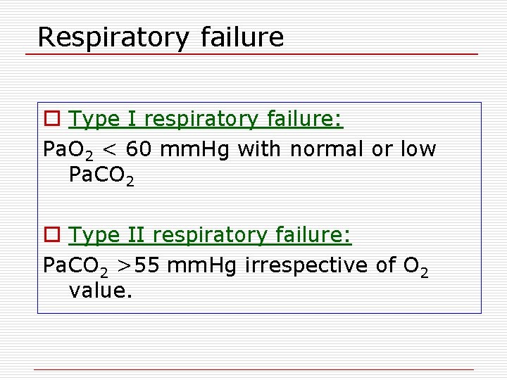 Respiratory failure o Type I respiratory failure: Pa. O 2 < 60 mm. Hg