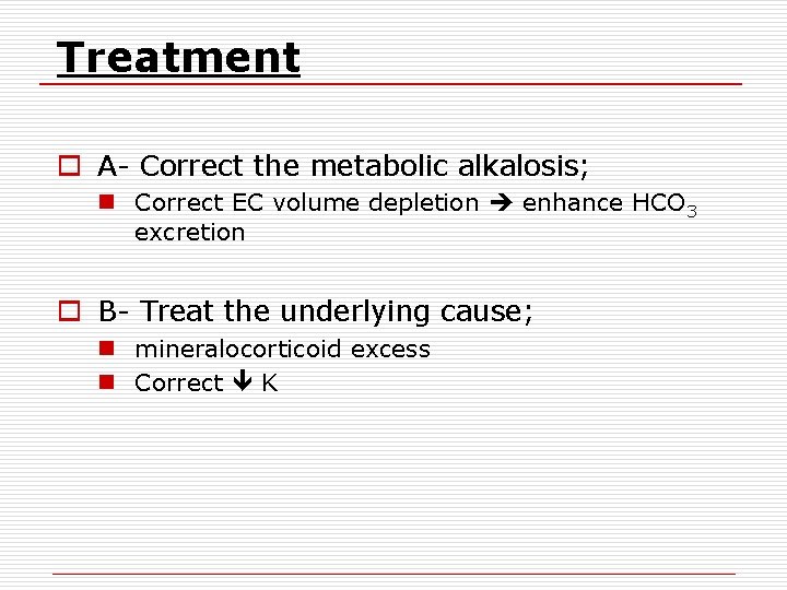 Treatment o A- Correct the metabolic alkalosis; n Correct EC volume depletion enhance HCO