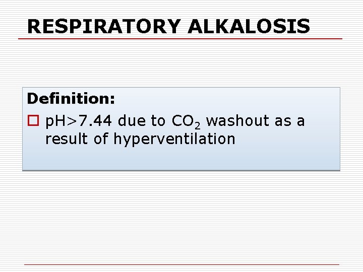 RESPIRATORY ALKALOSIS Definition: o p. H>7. 44 due to CO 2 washout as a
