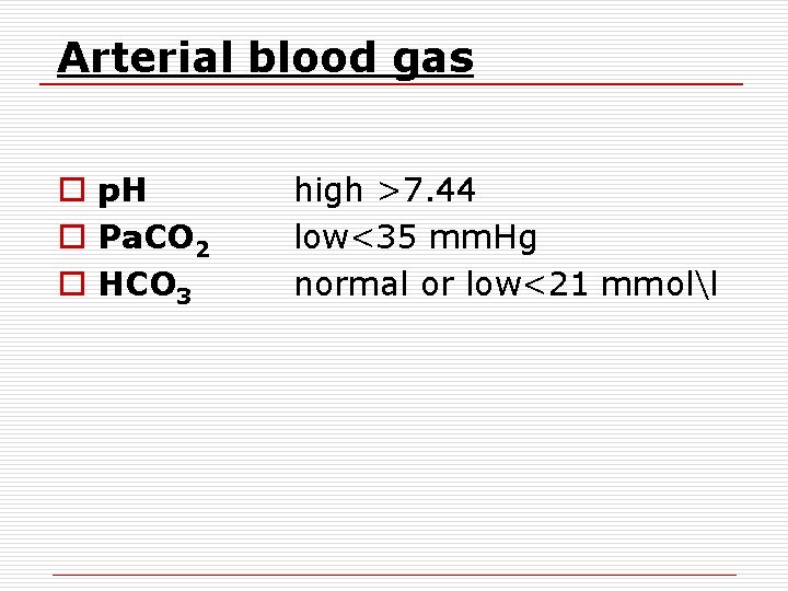 Arterial blood gas o p. H o Pa. CO 2 o HCO 3 high