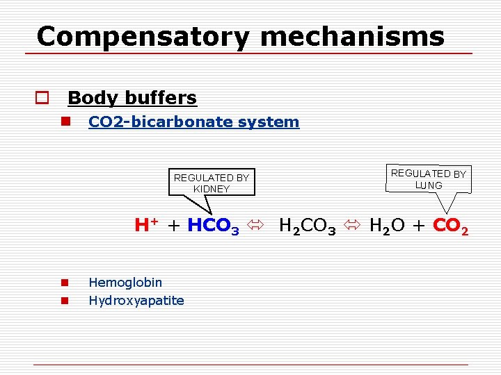 Compensatory mechanisms o Body buffers n CO 2 -bicarbonate system REGULATED BY KIDNEY REGULATED