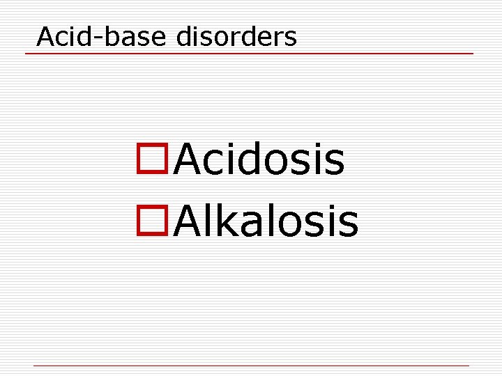Acid-base disorders o. Acidosis o. Alkalosis 