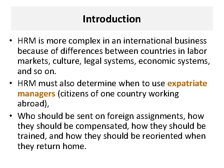 Introduction • HRM is more complex in an international business because of differences between