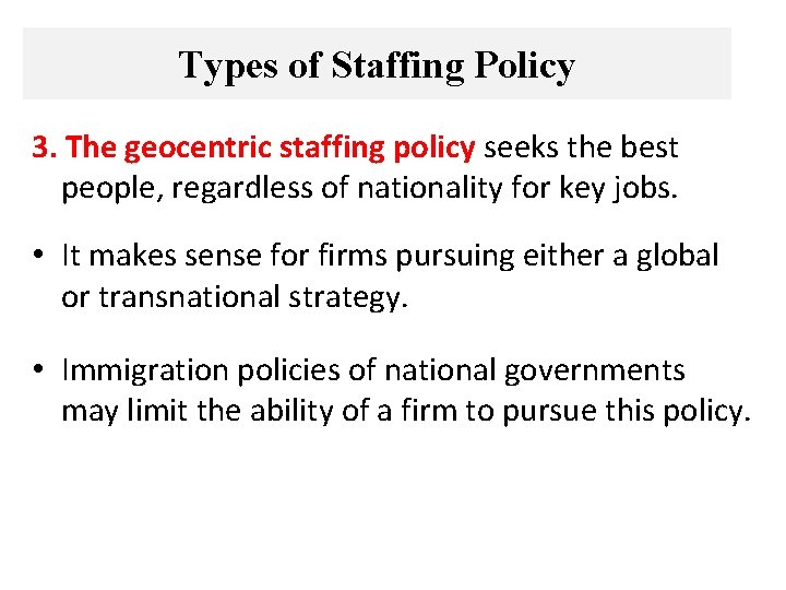 Types of Staffing Policy 3. The geocentric staffing policy seeks the best people, regardless