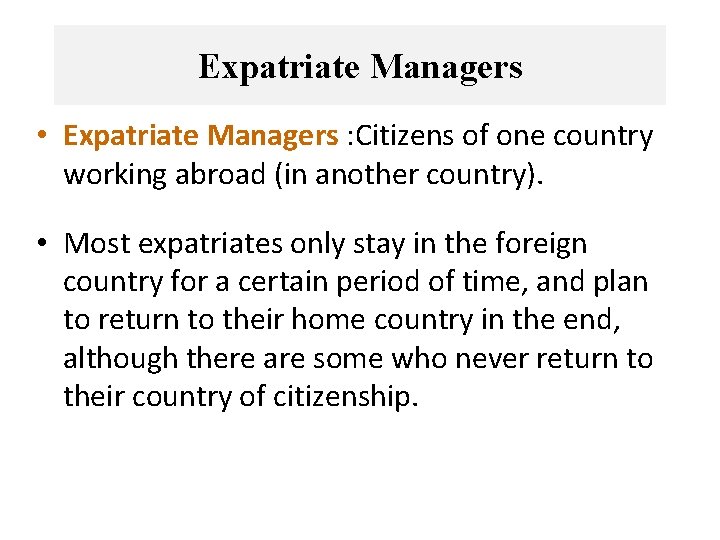Expatriate Managers • Expatriate Managers : Citizens of one country working abroad (in another