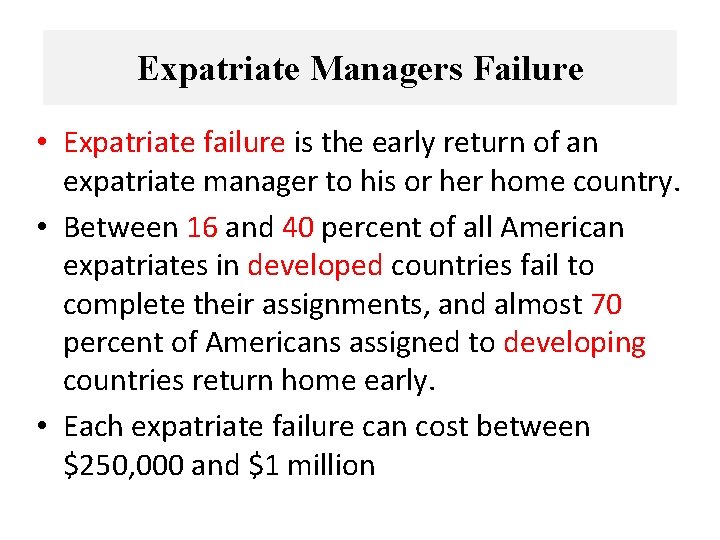 Expatriate Managers Failure • Expatriate failure is the early return of an expatriate manager