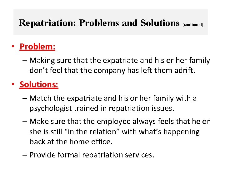 Repatriation: Problems and Solutions (continued) • Problem: – Making sure that the expatriate and