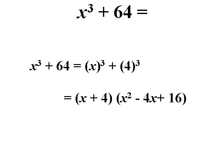 3 x + 64 = x 3 + 64 = (x)3 + (4)3 =