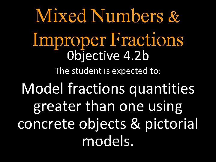 Mixed Numbers & Improper Fractions 0 bjective 4. 2 b The student is expected