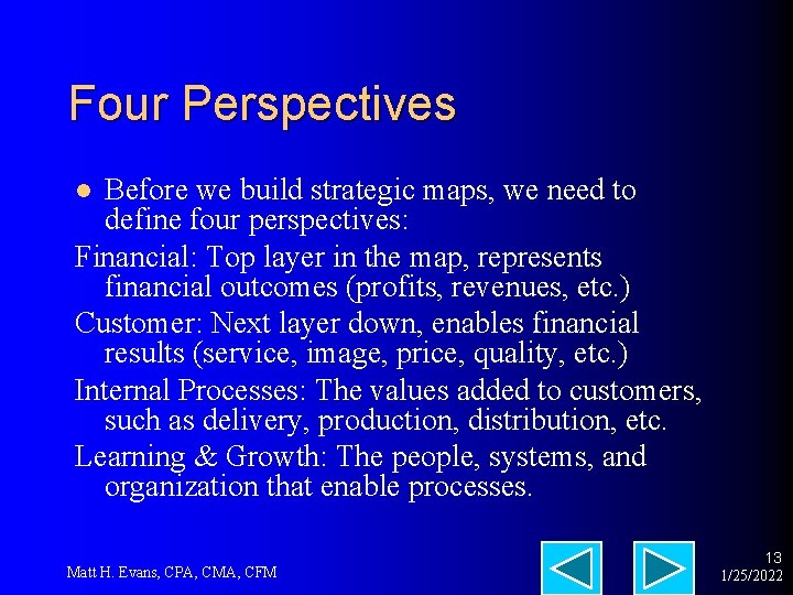 Four Perspectives Before we build strategic maps, we need to define four perspectives: Financial: