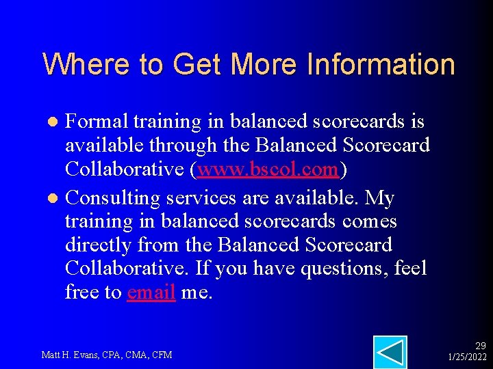 Where to Get More Information Formal training in balanced scorecards is available through the