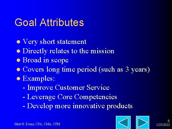 Goal Attributes Very short statement l Directly relates to the mission l Broad in