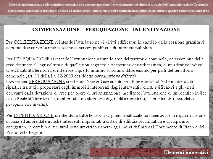 COMPENSAZIONE – PEREQUAZIONE - INCENTIVAZIONE Per COMPENSAZIONE si intende l’attribuzione di diritti edificatori in