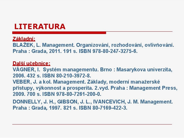 LITERATURA Základní: BLAŽEK, L. Management. Organizování, rozhodování, ovlivňování. Praha : Grada, 2011. 191 s.