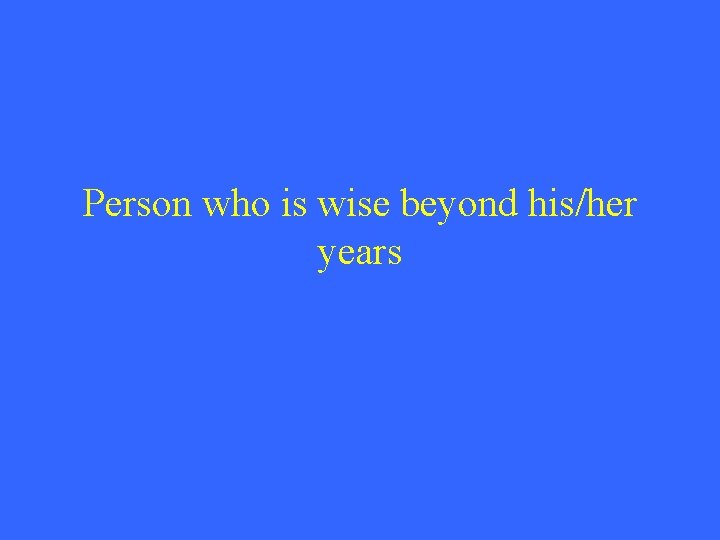 Person who is wise beyond his/her years 