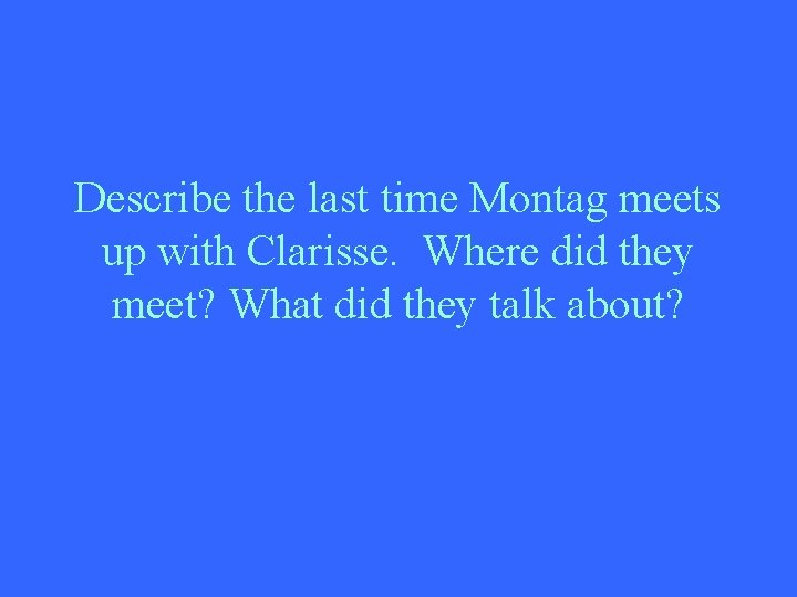 Describe the last time Montag meets up with Clarisse. Where did they meet? What