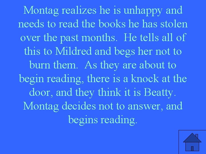 Montag realizes he is unhappy and needs to read the books he has stolen