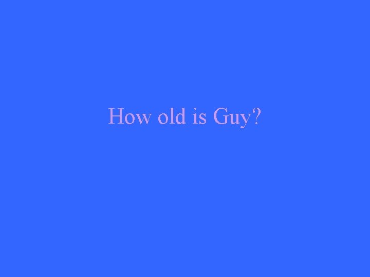 How old is Guy? 