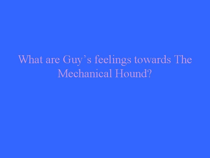 What are Guy’s feelings towards The Mechanical Hound? 