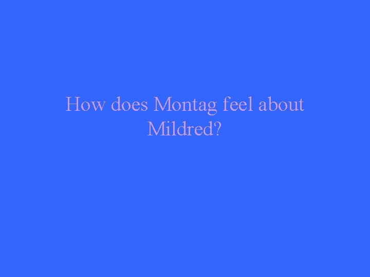 How does Montag feel about Mildred? 