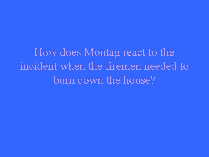 How does Montag react to the incident when the firemen needed to burn down