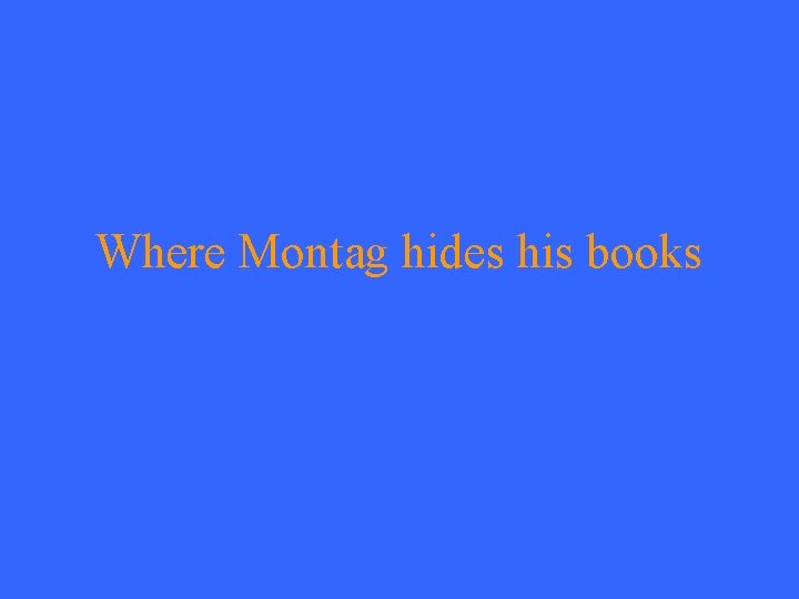 Where Montag hides his books 