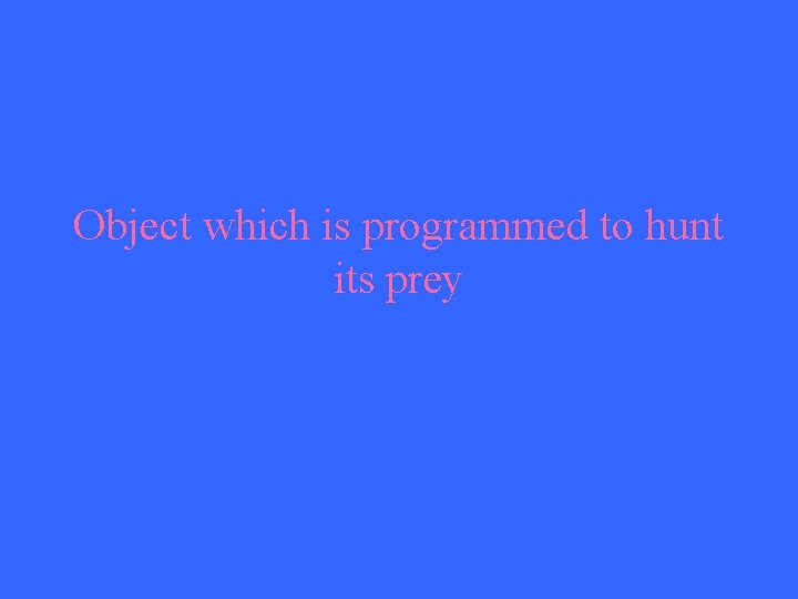 Object which is programmed to hunt its prey 