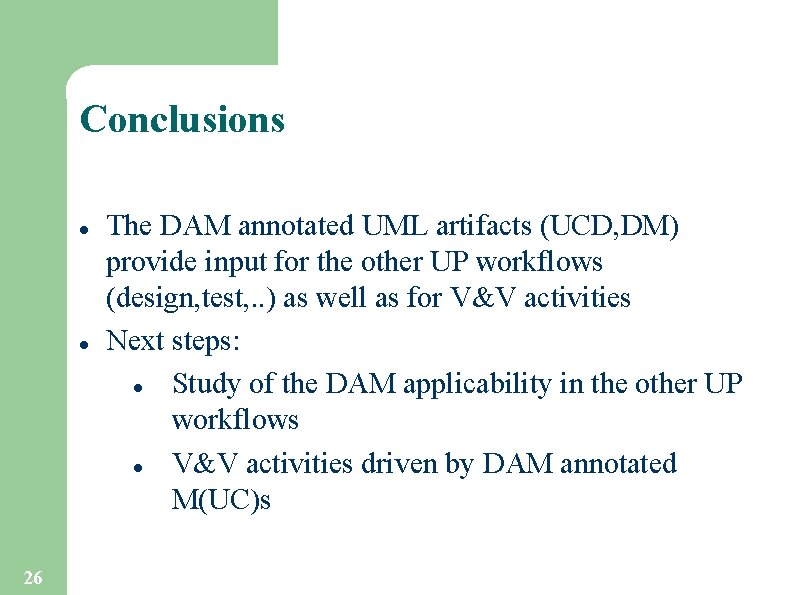 Conclusions l l 26 The DAM annotated UML artifacts (UCD, DM) provide input for