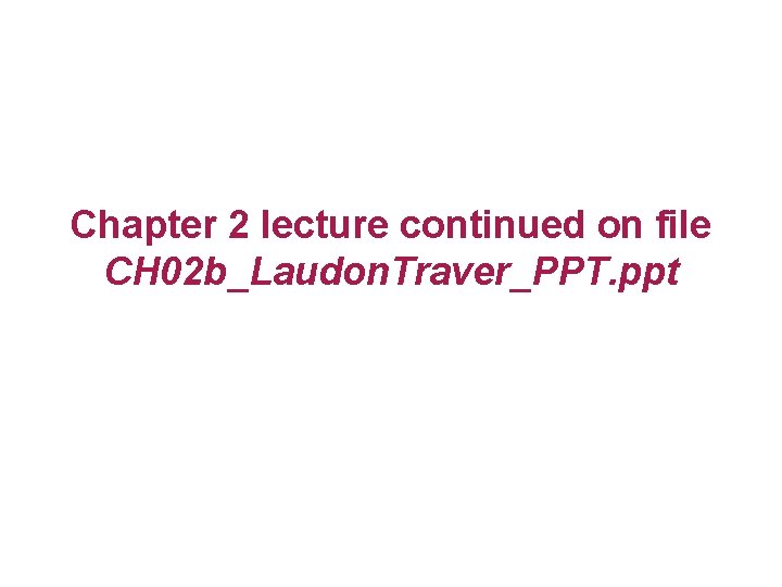 Chapter 2 lecture continued on file CH 02 b_Laudon. Traver_PPT. ppt 