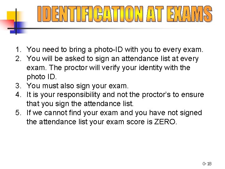 1. You need to bring a photo-ID with you to every exam. 2. You