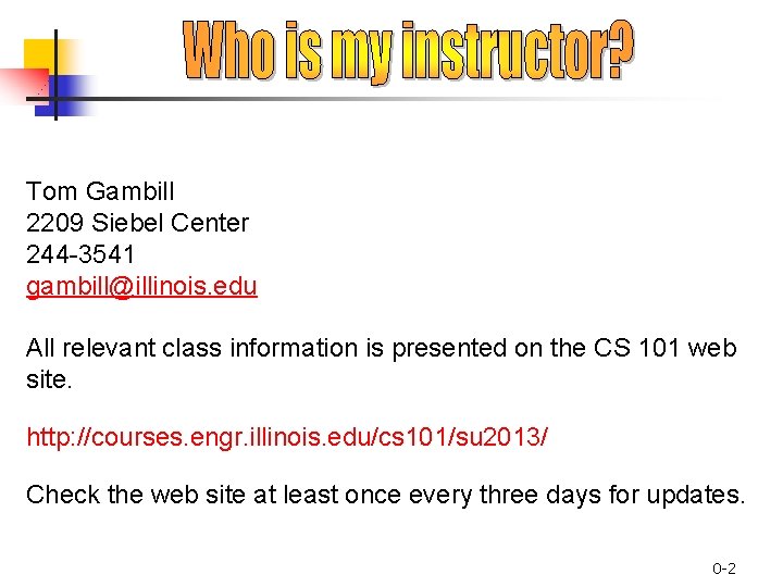 Tom Gambill 2209 Siebel Center 244 -3541 gambill@illinois. edu All relevant class information is