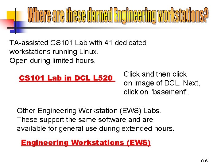 TA-assisted CS 101 Lab with 41 dedicated workstations running Linux. Open during limited hours.