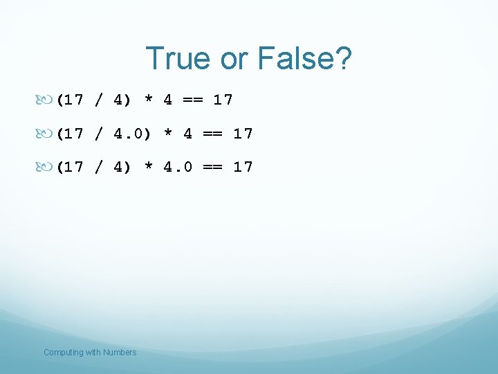 True or False? (17 / 4) * 4 == 17 (17 / 4. 0)