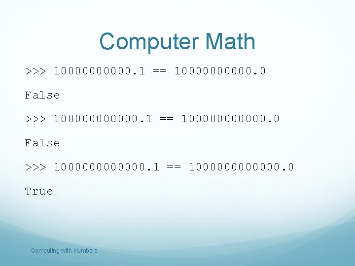 Computer Math >>> 100000. 1 == 100000. 0 False >>> 1000000. 1 == 1000000.