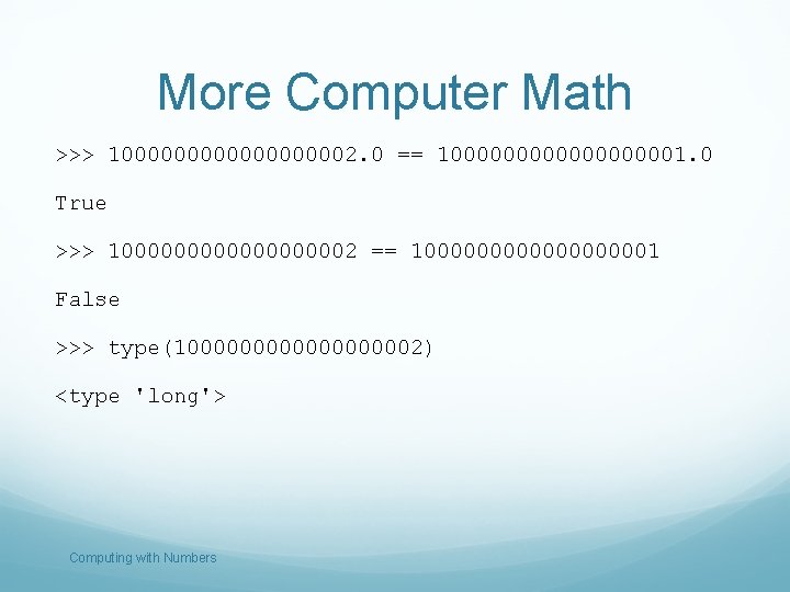 More Computer Math >>> 10000000002. 0 == 10000000001. 0 True >>> 10000000002 == 10000000001