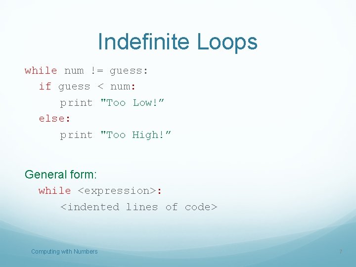 Indefinite Loops while num != guess: if guess < num: print "Too Low!” else: