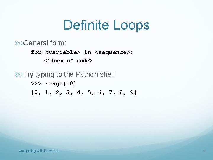 Definite Loops General form: for <variable> in <sequence>: <lines of code> Try typing to