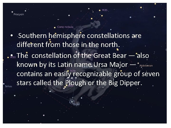  • Southern hemisphere constellations are different from those in the north. • The
