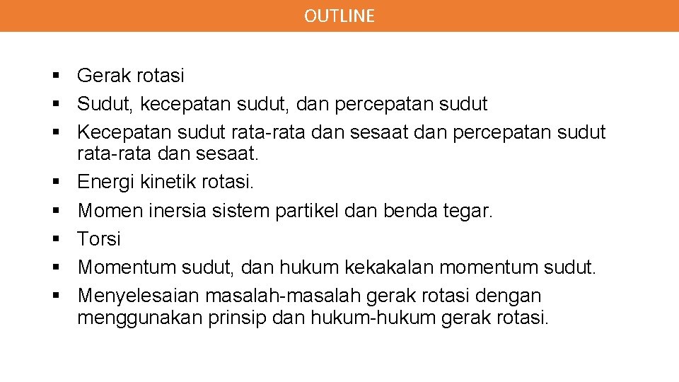 OUTLINE § Gerak rotasi § Sudut, kecepatan sudut, dan percepatan sudut § Kecepatan sudut