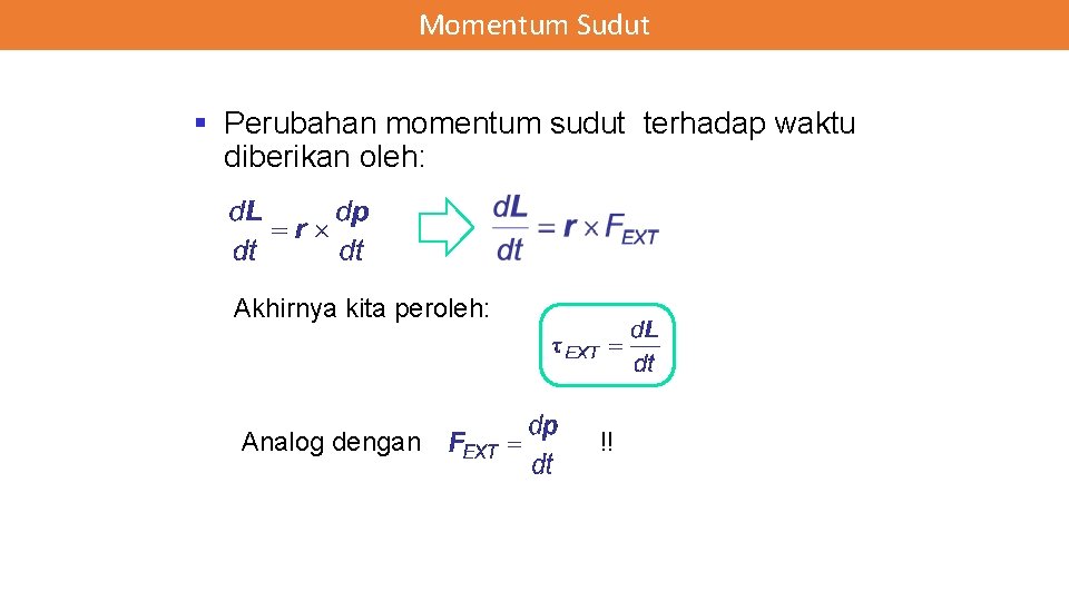 Momentum Sudut § Perubahan momentum sudut terhadap waktu diberikan oleh: Akhirnya kita peroleh: Analog