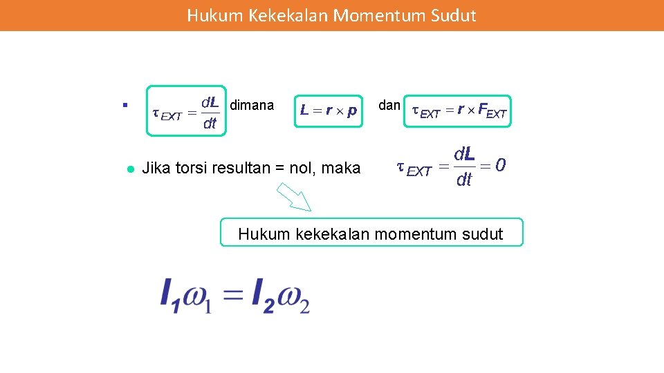 Hukum Kekekalan Momentum Sudut § l dimana dan Jika torsi resultan = nol, maka