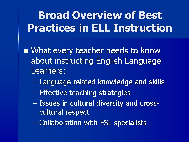 Broad Overview of Best Practices in ELL Instruction n What every teacher needs to Broad Overview of Best Practices in ELL Instruction n What every teacher needs to