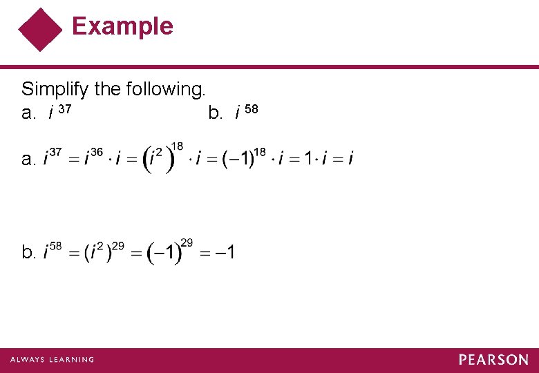 Example Simplify the following. a. i 37 b. i 58 a. b. 