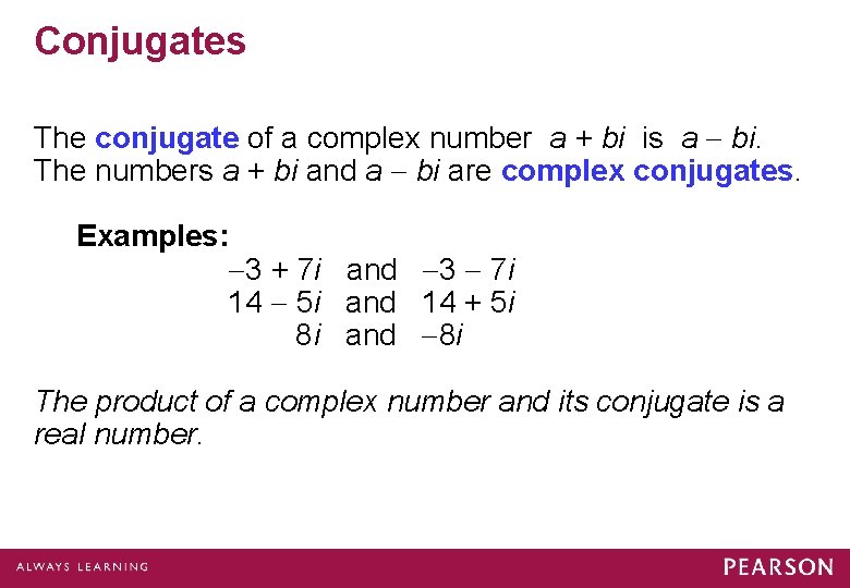 Conjugates The conjugate of a complex number a + bi is a bi. The
