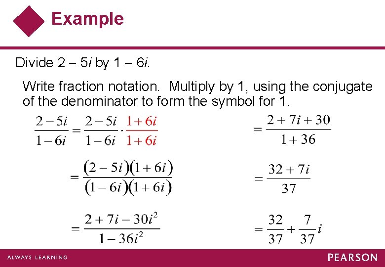 Example Divide 2 5 i by 1 6 i. Write fraction notation. Multiply by