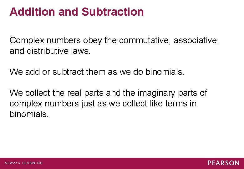 Addition and Subtraction Complex numbers obey the commutative, associative, and distributive laws. We add