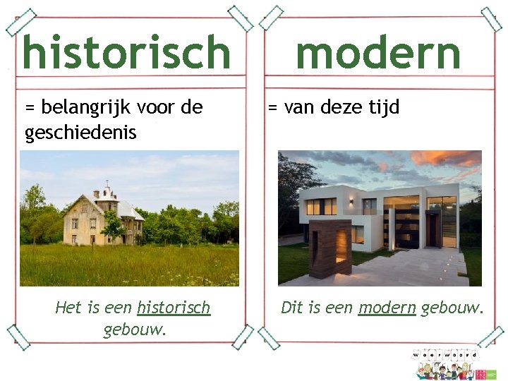 historisch = belangrijk voor de geschiedenis Het is een historisch gebouw. modern = van